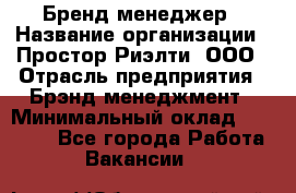 Бренд-менеджер › Название организации ­ Простор-Риэлти, ООО › Отрасль предприятия ­ Брэнд-менеджмент › Минимальный оклад ­ 70 000 - Все города Работа » Вакансии   